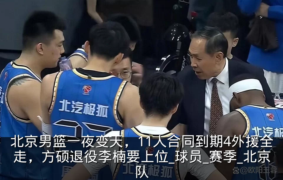 北京男篮一夜变天，11人合同到期4外援全走，方硕退役李楠要上位_球员_赛季_北京队